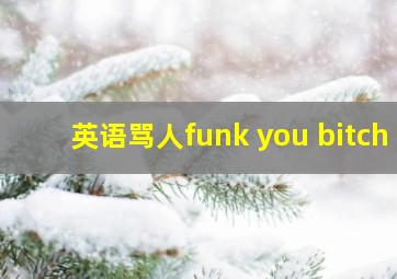 英语骂人funk you bitch